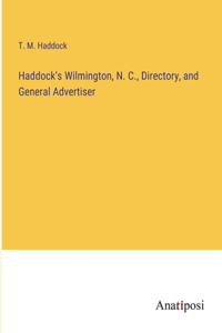 Haddock's Wilmington, N. C., Directory, and General Advertiser