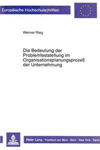 Die Bedeutung der Problemfeststellung im Organisationsplanungsprozess der Unternehmung