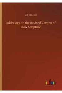 Addresses on the Revised Version of Holy Scripture