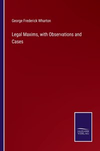 Legal Maxims, with Observations and Cases