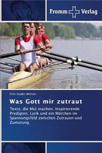 Was Gott mir zutraut