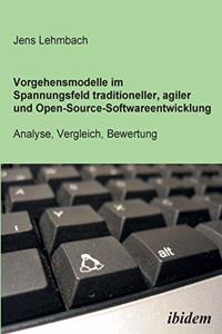 Vorgehensmodelle im Spannungsfeld traditioneller, agiler und Open-Source-Softwareentwicklung. Analyse, Vergleich, Bewertung