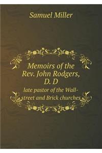 Memoirs of the Rev. John Rodgers, D. D Late Pastor of the Wall-Street and Brick Churches