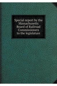 Special report by the Massachusetts Board of Railroad Commissioners to the legislature