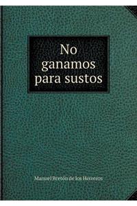 No ganamos para sustos