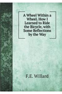 A Wheel Within a Wheel. How I Learned to Ride the Bicycle, with Some Reflections by the Way