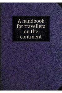 A Handbook for Travellers on the Continent
