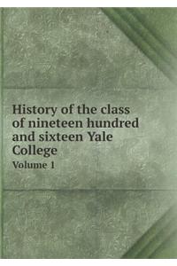History of the class of nineteen hundred and sixteen Yale College Volume 1