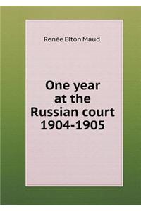 One Year at the Russian Court 1904-1905