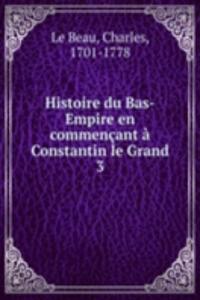 Histoire du Bas-Empire en commencant a Constantin le Grand