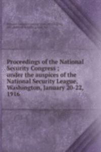 Proceedings of the National Security Congress ; under the auspices of the National Security League, Washington, January 20-22, 1916