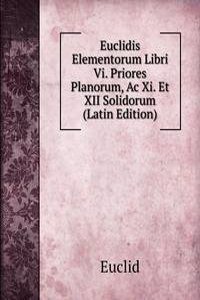 Euclidis Elementorum Libri Vi. Priores Planorum, Ac Xi. Et XII Solidorum (Latin Edition)
