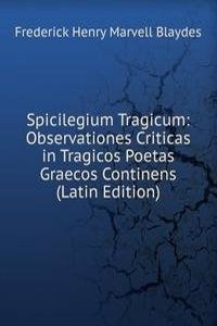 Spicilegium Tragicum: Observationes Criticas in Tragicos Poetas Graecos Continens (Latin Edition)