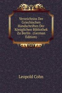 Verzeichniss Der Griechischen Handschriften Der Koniglichen Bibliothek Zu Berlin . (German Edition)