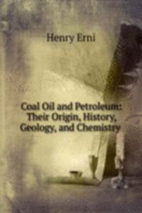 Coal Oil and Petroleum: Their Origin, History, Geology, and Chemistry .
