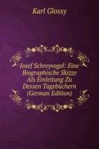 Josef Schreyvogel: Eine Biographische Skizze Als Einleitung Zu Dessen Tagebuchern (German Edition)