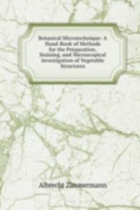 Botanical Microtechnique: A Hand-Book of Methods for the Preparation, Staining, and Microscopical Investigation of Vegetable Structures