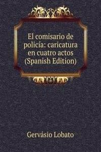 El comisario de policia: caricatura en cuatro actos (Spanish Edition)