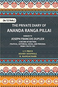 The Private Diary of Ananda Ranga Pillai Dubash to Joseph Francois Dupleix Governor of Pondicherry