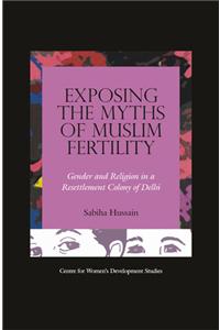 Exposing the Myths of Muslim Fertility : Gender and Religion in a Resettlement Colony of Delhi