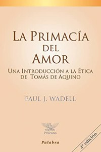 La primacia del amor: Una introduccion a la etica de Tomas de Aquino