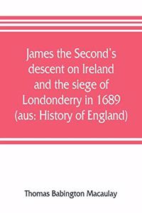 James the Second's descent on Ireland and the siege of Londonderry in 1689 (aus: History of England)