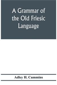 A grammar of the Old Friesic language