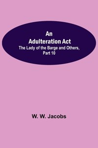 Adulteration Act; The Lady of the Barge and Others, Part 10.