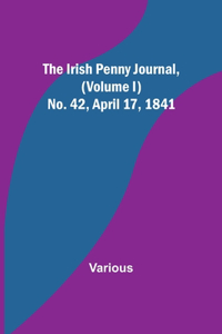 Irish Penny Journal, (Volume I) No. 42, April 17, 1841
