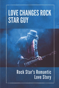 Love Changes Rock Star Guy