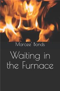 Waiting in the Furnace