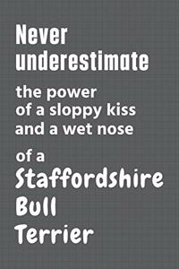 Never underestimate the power of a sloppy kiss and a wet nose of a Staffordshire Bull Terrier