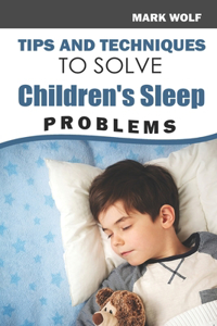 Tips And Techniques To Solve Children's Sleep Problems