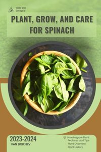 Plant, Grow, and Care For Spinach: Guide and overview