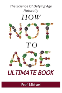 How Not Age & Stay Young Ultimate Book