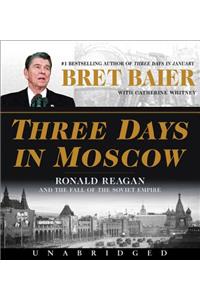 Three Days in Moscow: Ronald Reagan and the Fall of the Soviet Empire