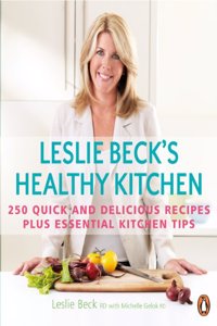 Leslie Beck's Healthy Kitchen: 250 Quick and Delicious Recipes Plus Essential Kitchen Tips: 250 Quick and Delicious Recipes Plus Essential Kitchen Tips