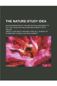 The Nature-Study Idea; An Interpretation of the New School-Movement to Put the Young Into Relation and Sympathy with Nature