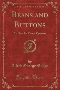 Beans and Buttons: An One Act Comic Operetta (Classic Reprint)