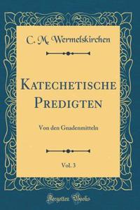 Katechetische Predigten, Vol. 3: Von Den Gnadenmitteln (Classic Reprint)