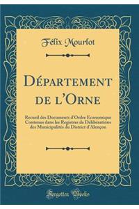 DÃ©partement de l'Orne: Recueil Des Documents d'Ordre Ã?conomique Contenus Dans Les Registres de DÃ©libÃ©rations Des MunicipalitÃ©s Du District d'AlenÃ§on (Classic Reprint)