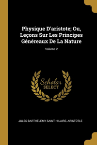 Physique D'aristote; Ou, Leçons Sur Les Principes Généreaux De La Nature; Volume 2