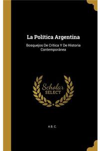 Política Argentina: Bosquejos De Crítica Y De Historia Contemporánea