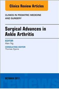 Surgical Advances in Ankle Arthritis, an Issue of Clinics in Podiatric Medicine and Surgery