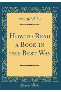 How to Read a Book in the Best Way (Classic Reprint)
