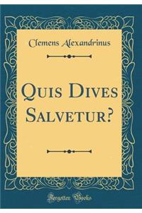 Quis Dives Salvetur? (Classic Reprint)