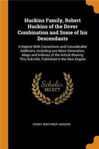 Huckins Family, Robert Huckins of the Dover Combination and Some of His Descendants: A Reprint with Corrections and Considerable Additions, Including One More Generation, Maps and Indexes of the Article Bearing This Sub-Title, Publis