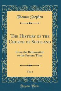 The History of the Church of Scotland, Vol. 2: From the Reformation to the Present Time (Classic Reprint)