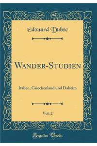Wander-Studien, Vol. 2: Italien, Griechenland Und Daheim (Classic Reprint)