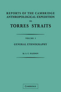 Reports of the Cambridge Anthropological Expedition to Torres Straits: Volume 1, General Ethnography